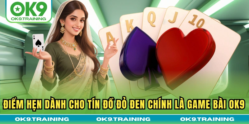 Game bài ok9 1 Điểm hẹn dành cho tín đồ đỏ đen chính là Game Bài OK9